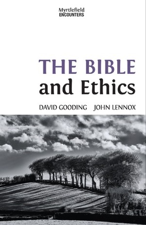 The Bible and Ethics by John C. Lennox, David W. Gooding