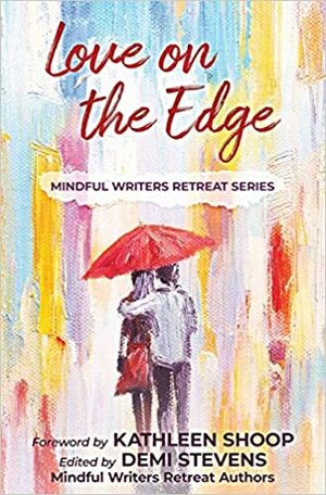 Love on the Edge Mindful Writer's Retreat Series #3 by Lorraine Donahue Bonzelet, Denise Weaver, Michele Zirkle, SM Kraftchak, Phil Giunta, Kathleen Shoop, NJ Hammer, Madhu Bazaz Wangu, Kimberly Kurth Gray, Hilary Hauck, MaryAlice Meli, Jennifer D. Diamond, Lisa Valli, Demi Stevens, Abigale Drake, Kim Pierson, Deborah Vita, Amy Morley, Gail Oare, Judy England-McCarthy, James Robinson Jr.