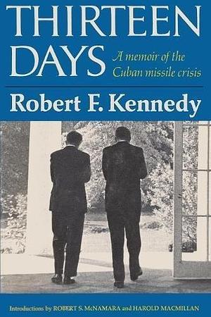 Thirteen Days A Memoir of the Cuban Missile Crisis by Harold Macmillian, Robert F. Kennedy