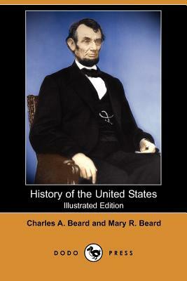 History of the United States (Illustrated Edition) (Dodo Press) by Charles Austin Beard, Mary Ritter Beard