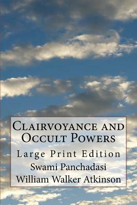 Clairvoyance and Occult Powers: Large Print Edition by Swami Panchadasi, William Walker Atkinson