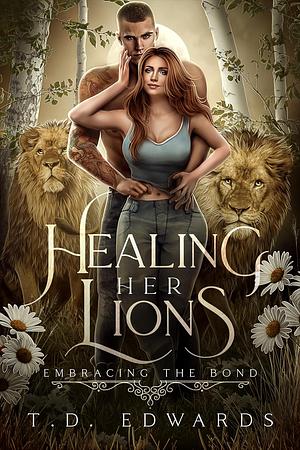 Healing Her Lions: Embracing The Bond by T. D. Edwards