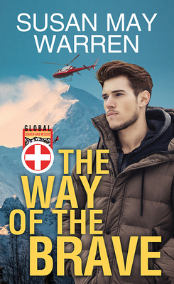 The Way of the Brave: Global Search and Rescue by Susan May Warren