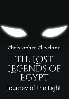 The Lost Legends of Egypt: Journey of the Light by Christopher Cleveland