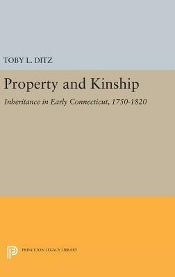 Property and Kinship: Inheritance in Early Connecticut, 1750-1820 by Toby L. Ditz