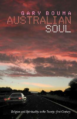 Australian Soul: Religion and Spirituality in the 21st Century by Gary Bouma