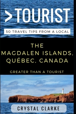 Greater Than a Tourist - The Magdalen Islands, Québec, Canada: 50 Travel Tips from a Local by Greater Than a. Tourist, Crystal Clarke