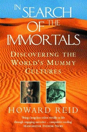 In Search Of The Immortals: Discovering The World's Mummy Cultures /$C Howard Reid by Howard Reid