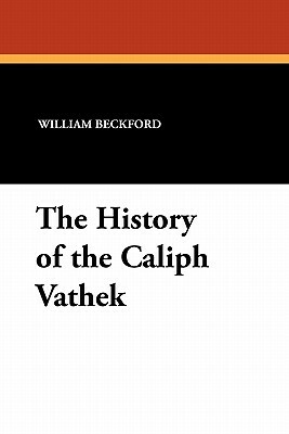 The History of the Caliph Vathek by William Jr. Beckford