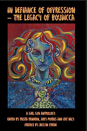 IN DEFIANCE OF OPPRESSION - THE LEGACY OF BOUDICCA by Trista Hendren, Iris eve, Kaalii cargill, H Ballard, Kay Louise Aldred