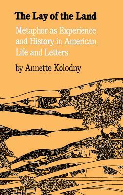 The Lay of the Land: Metaphor as Experience and History in American Life and Letters by Annette Kolodny