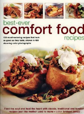 Best-Ever Comfort Food Recipes: Feed the Soul and Heal the Heart with Classic, Traditional and Familiar Recipes Just Like Mother Used to Make by Bridget Jones