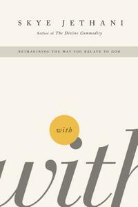 With: Reimagining the Way You Relate to God by Skye Jethani