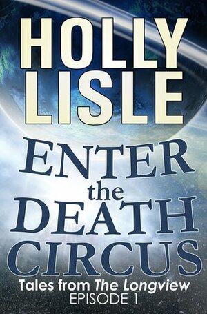 Enter The Death Circus by Holly Lisle