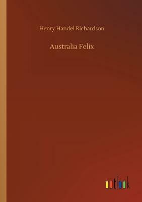 Australia Felix by Henry Handel Richardson