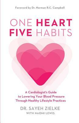 One Heart, Five Habits: A Cardiologist's Guide to Lowering Your Blood Pressure Through Healthy Lifestyle Practices by Sayeh Zielke, Naomi Lewis