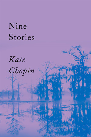 Nine Stories by Kate Chopin, Kate Chopin