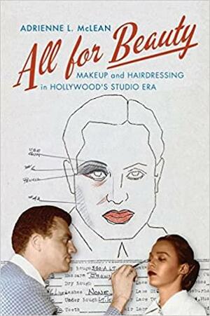 All for Beauty: Makeup and Hairdressing in Hollywood's Studio Era by Adrienne L. McLean