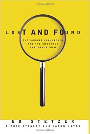 Lost and Found: The Younger Unchurched and the Churches that Reach Them by Ed Stetzer, Jason Hayes, Richie Stanley