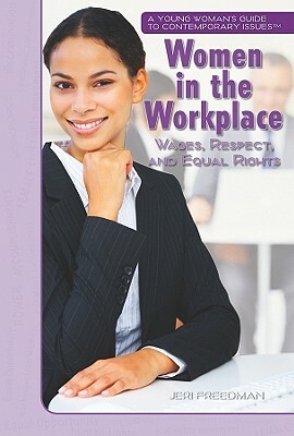 Women in the Workplace: Wages, Respect, and Equal Rights by Jeri Freedman