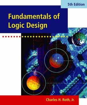 Fundamentals of Logic Design by Charles H. Roth Jr.