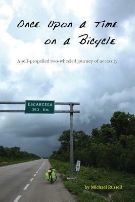 Once Upon a Time on a Bicycle: A self-propelled two-wheeled journey of necessity by Michael Russell
