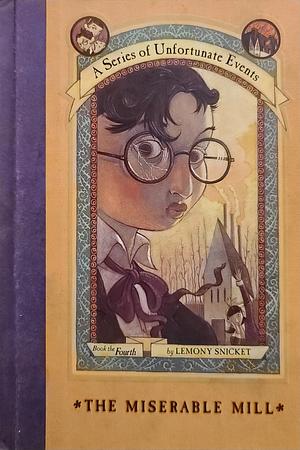 A Series of Unfortunate Events #4: The Miserable Mill by Lemony Snicket