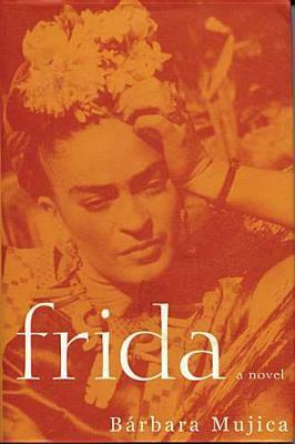 Frida: A Novel of Frida Kahlo by Bárbara Mujica