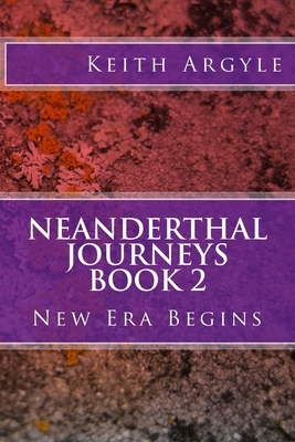 Neanderthal Journeys Book 2: New Era Begins by Keith Argyle