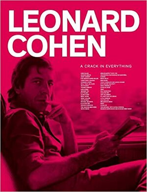 Leonard Cohen. A Crack in Everything by John Zeppetelli, Sylvie Simmons, Victor Shiffman, Chantal Ringuet