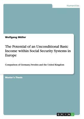 The Potential of an Unconditional Basic Income within Social Security Systems in Europe: Comparison of Germany, Sweden and the United Kingdom by Wolfgang Müller