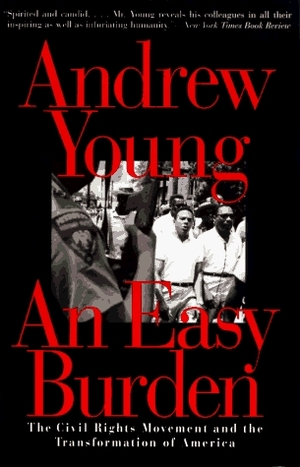 An Easy Burden: The Civil Rights Movement and the Transformation of America by Andrew Young