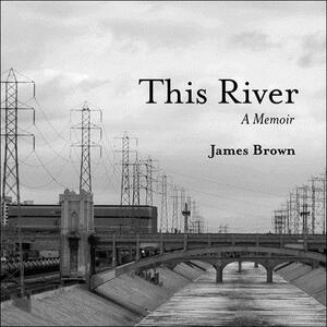This River: A Memoir by James Brown