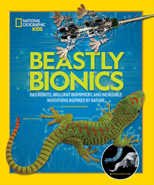 Beastly Bionics: Rad Robots, Brilliant Biomimicry, and Incredible Inventions Inspired by Nature by Jennifer Swanson
