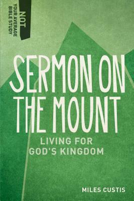 Sermon on the Mount: Living for God's Kingdom by Miles Custis