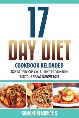 17 Day Diet Cookbook Reloaded: Top 70 Delicious Cycle 1 Recipes Cookbook for Your Rapid Weight Loss by Michaels Samantha, Samantha Michaels