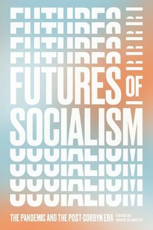Futures of Socialism: The Pandemic and the Post-Corbyn Era by Grace Blakeley