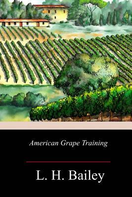 American Grape Training by L. H. Bailey