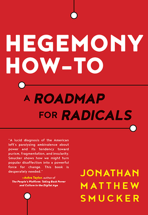 Hegemony How-To: A Roadmap for Radicals by Jonathan Smucker