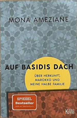 Auf Basidis Dach: Über Herkunft, Marokko und meine halbe Familie by Mona Ameziane