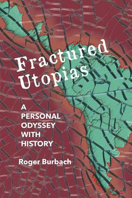 Fractured Utopias: A Personal Odyssey with History by Roger Burbach