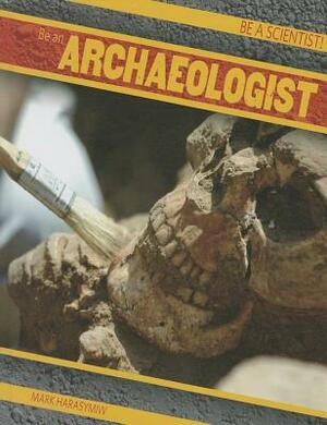 Be an Archaeologist by Mark Harasymiw