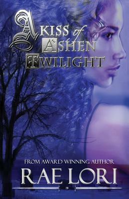 A Kiss of Ashen Twilight by Rae Lori