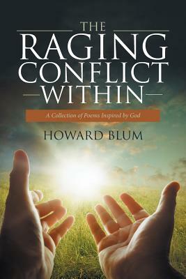 The Raging Conflict Within: A Collection of Poems Inspired by God by Howard Blum