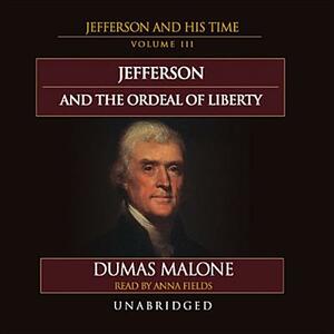 Jefferson and the Ordeal of Liberty: Jefferson and His Time, Volume 3 by Dumas Malone