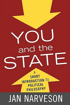 You and the State: A Short Introduction to Political Philosophy by Jan Narveson
