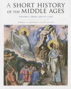 A Short History of the Middle Ages, Volume I: From C.300 to C.1150 by Barbara H. Rosenwein