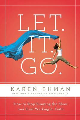 Let. It. Go.: How to Stop Running the Show and Start Walking in Faith by Karen Ehman