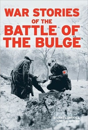 War Stories of the Battle of the Bulge by Michael Green, James D. Brown