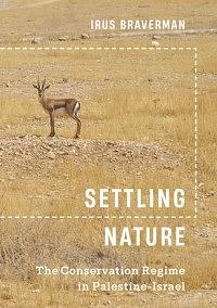 Settling Nature: The Conservation Regime in Palestine-Israel by Irus Braverman